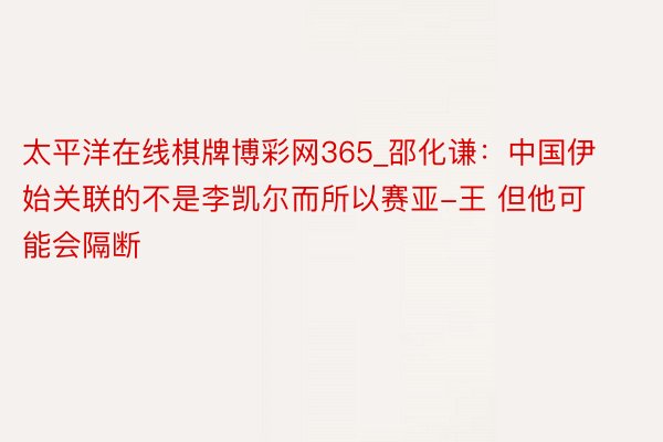 太平洋在线棋牌博彩网365_邵化谦：中国伊始关联的不是李凯尔而所以赛亚-王 但他可能会隔断