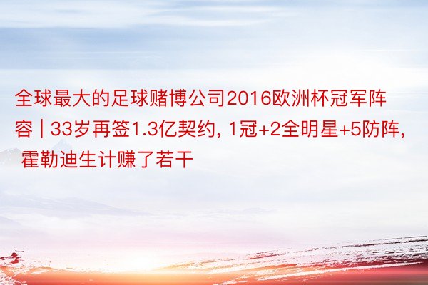 全球最大的足球赌博公司2016欧洲杯冠军阵容 | 33岁再签1.3亿契约, 1冠+2全明星+5防阵, 霍勒迪生计赚了若干