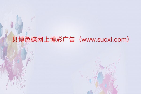 贝博色碟网上博彩广告（www.sucxi.com）