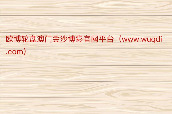欧博轮盘澳门金沙博彩官网平台（www.wuqdi.com）