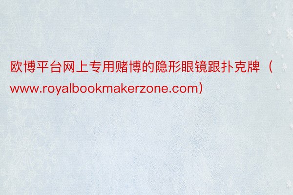 欧博平台网上专用赌博的隐形眼镜跟扑克牌（www.royalbookmakerzone.com）