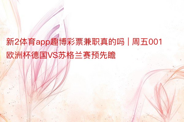 新2体育app趣博彩票兼职真的吗 | 周五001欧洲杯德国VS苏格兰赛预先瞻